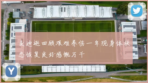 麦迪逊回顾艰难养伤一年现身体状态恢复良好感慨万千